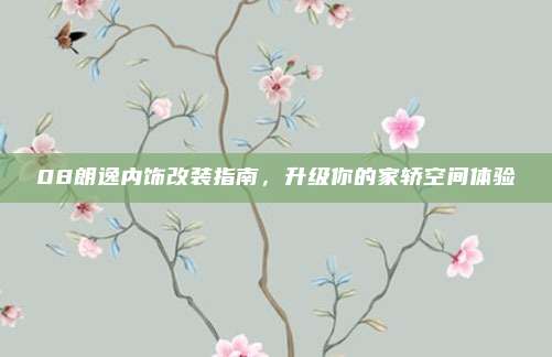 08朗逸内饰改装指南,升级你的家轿空间体验