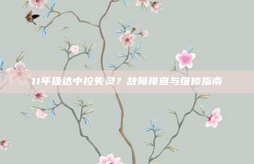 11年捷达中控失灵?故障排查与维修指南