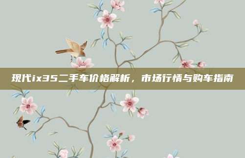 现代ix35二手车价格解析,市场行情与购车指南