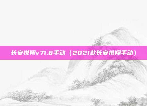 长安悦翔v71.6手动（2021款长安悦翔手动）