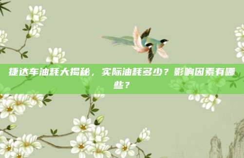 捷达车油耗大揭秘,实际油耗多少?影响因素有哪些?