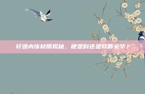 轩逸内饰材质揭秘，硬塑料还是软质豪华？