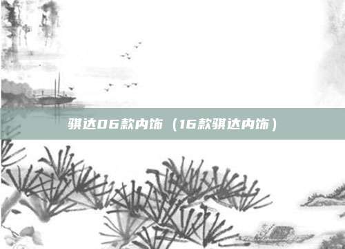 骐达06款内饰(16款骐达内饰)