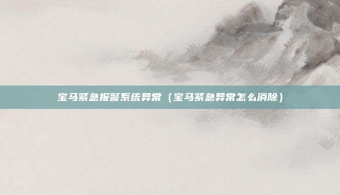宝马紧急报警系统异常（宝马紧急异常怎么消除）