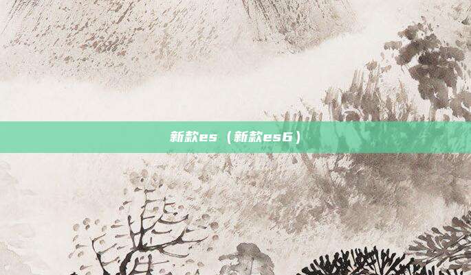 新款es（新款es6）