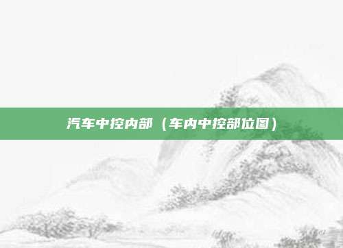汽车中控内部（车内中控部位图）