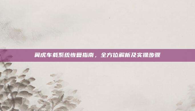 翼虎车载系统恢复指南，全方位解析及实操步骤