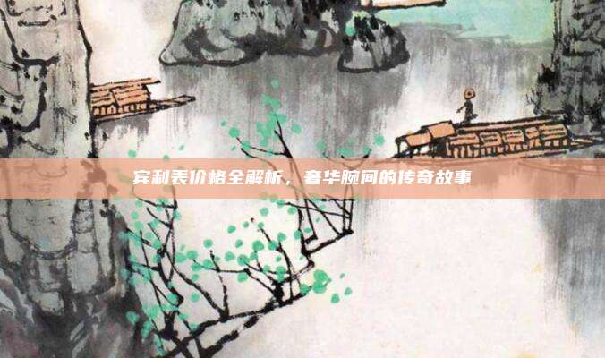 宾利表价格全解析,奢华腕间的传奇故事