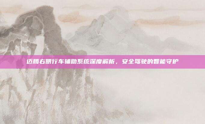 迈腾右侧行车辅助系统深度解析，安全驾驶的智能守护