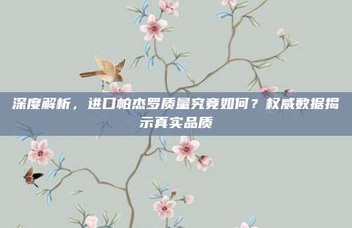 深度解析，进口帕杰罗质量究竟如何？权威数据揭示真实品质