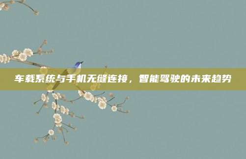 车载系统与手机无缝连接，智能驾驶的未来趋势