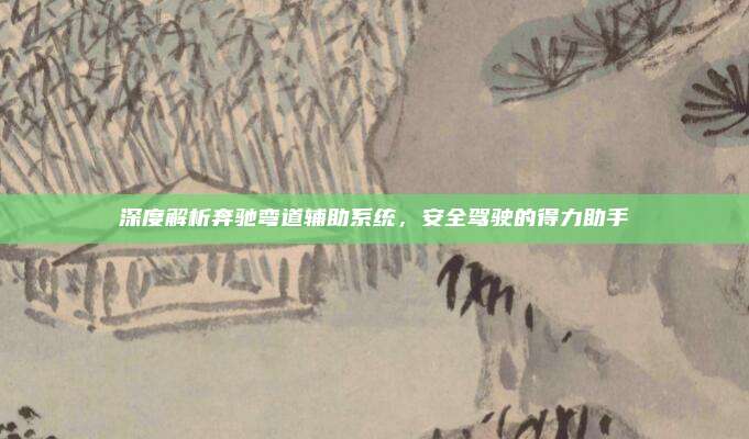 深度解析奔驰弯道辅助系统,安全驾驶的得力助手