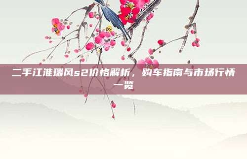 二手江淮瑞风s2价格解析,购车指南与市场行情一览