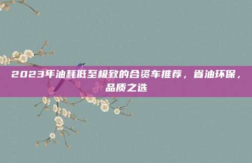 2023年油耗低至极致的合资车推荐，省油环保，品质之选