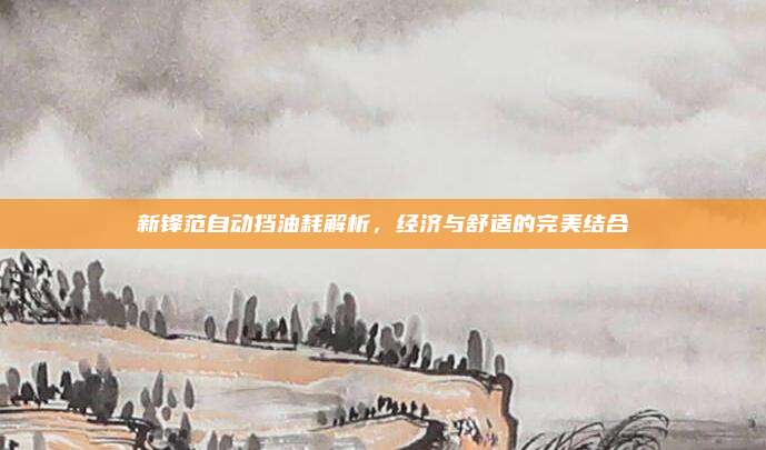 新锋范自动挡油耗解析，经济与舒适的完美结合