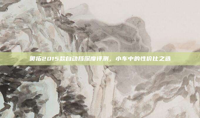 奥拓2015款自动挡深度评测，小车中的性价比之选