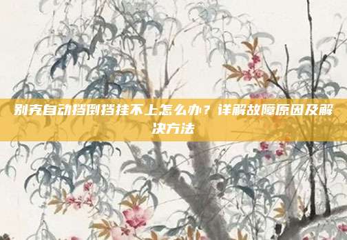 别克自动挡倒挡挂不上怎么办？详解故障原因及解决方法