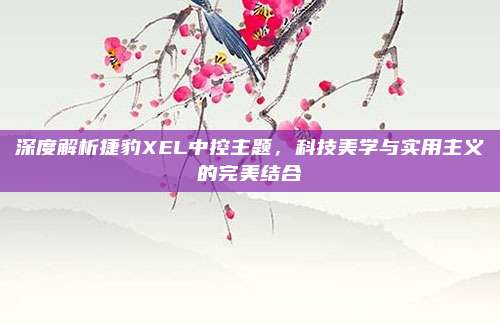 深度解析捷豹XEL中控主题，科技美学与实用主义的完美结合