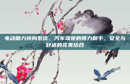 电动助力转向系统，汽车驾驶的得力助手，安全与舒适的完美结合