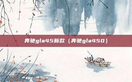 奔驰gla45新款（奔驰gla450）