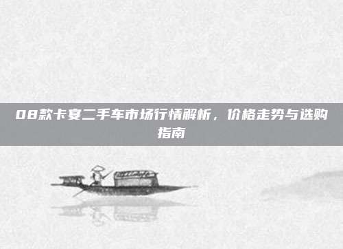 08款卡宴二手车市场行情解析,价格走势与选购指南