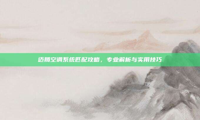 迈腾空调系统匹配攻略，专业解析与实用技巧
