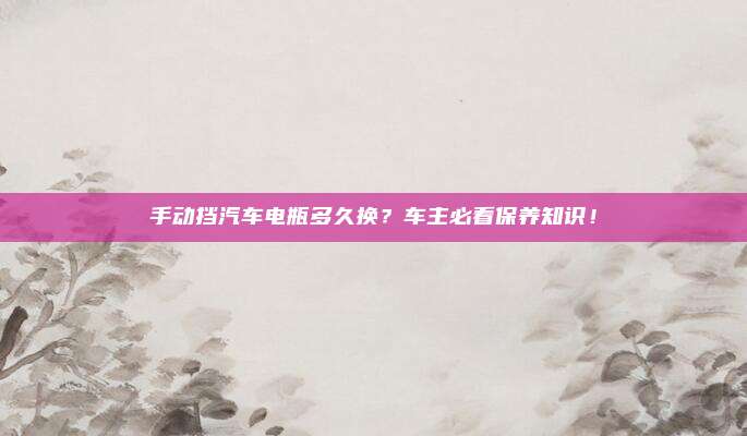 手动挡汽车电瓶多久换？车主必看保养知识！