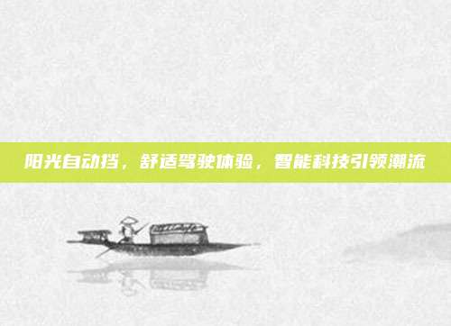 阳光自动挡，舒适驾驶体验，智能科技引领潮流