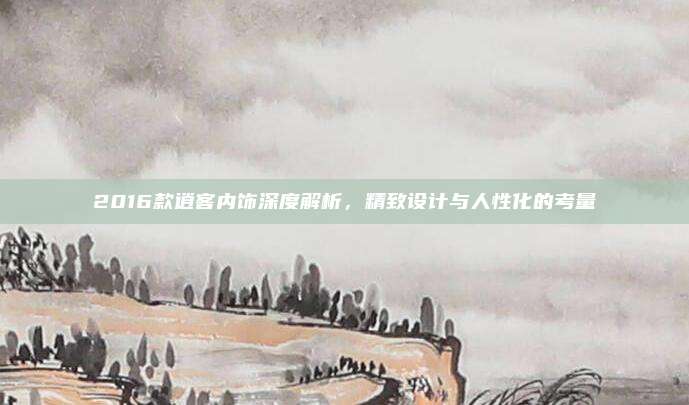 2016款逍客内饰深度解析，精致设计与人性化的考量