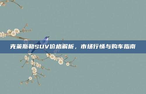 克莱斯勒SUV价格解析，市场行情与购车指南