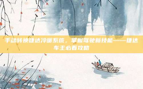 手动转换捷达冷暖系统，掌握驾驶新技能——捷达车主必看攻略