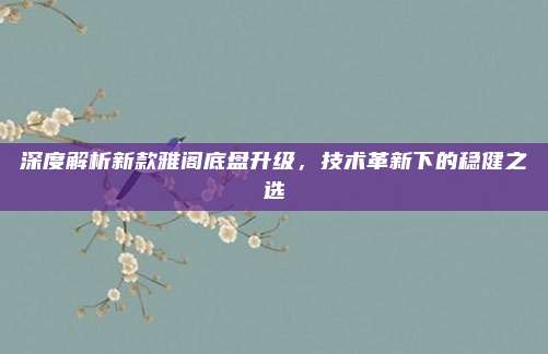 深度解析新款雅阁底盘升级，技术革新下的稳健之选