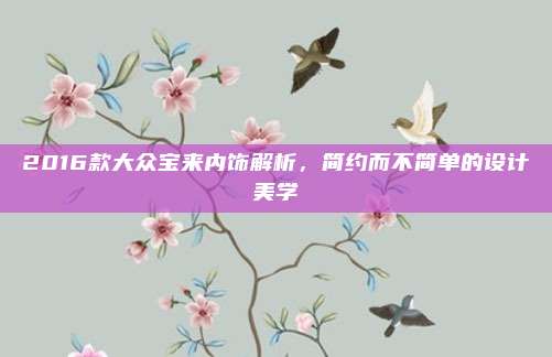 2016款大众宝来内饰解析，简约而不简单的设计美学