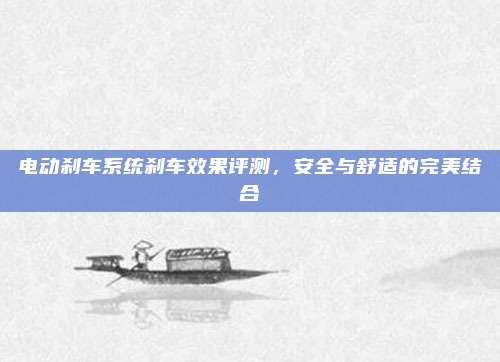 电动刹车系统刹车效果评测，安全与舒适的完美结合