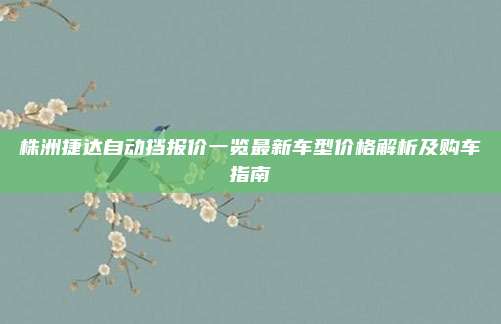 株洲捷达自动挡报价一览最新车型价格解析及购车指南