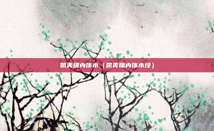 凯美瑞内饰木（凯美瑞内饰木纹）