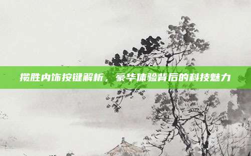 揽胜内饰按键解析，豪华体验背后的科技魅力