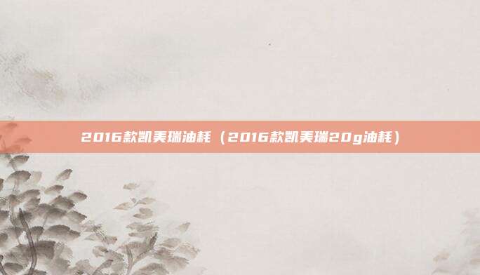 2016款凯美瑞油耗（2016款凯美瑞20g油耗）