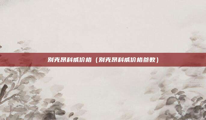 别克昂科威价格（别克昂科威价格参数）