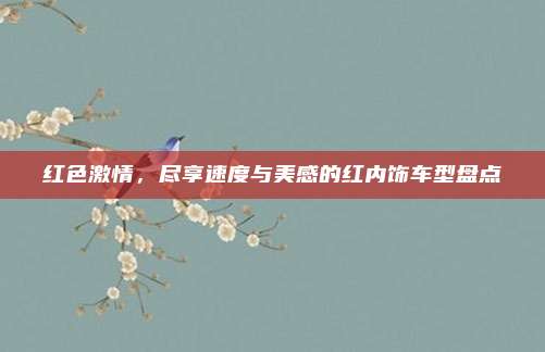 红色激情,尽享速度与美感的红内饰车型盘点