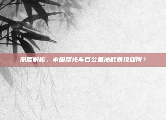 深度解析,本田摩托车百公里油耗表现如何?