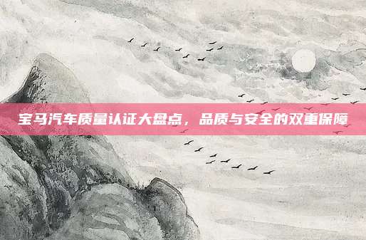 宝马汽车质量认证大盘点，品质与安全的双重保障