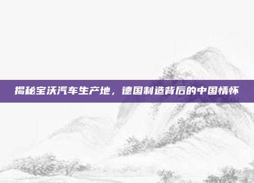 揭秘宝沃汽车生产地，德国制造背后的中国情怀