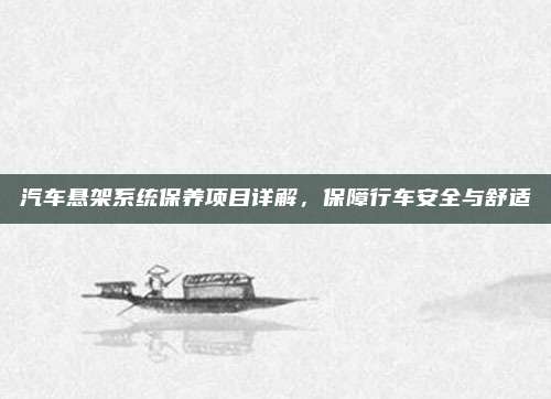 汽车悬架系统保养项目详解，保障行车安全与舒适