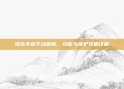 锐志车窗手动解析，功能与维护攻略详解