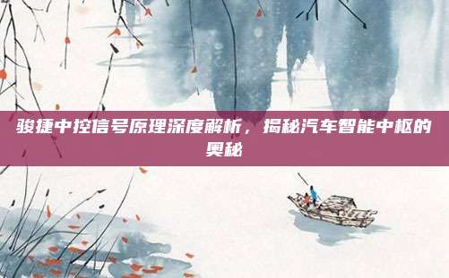骏捷中控信号原理深度解析，揭秘汽车智能中枢的奥秘