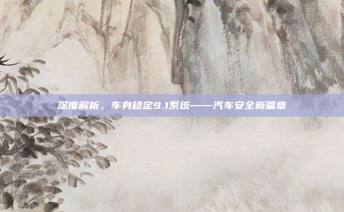 深度解析，车身稳定9.1系统——汽车安全新篇章
