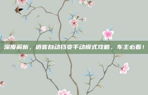 深度解析，逍客自动挡变手动模式攻略，车主必看！