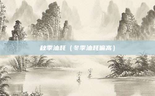 秋季油耗(冬季油耗偏高)