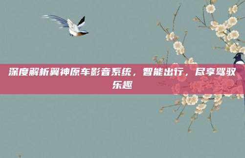 深度解析翼神原车影音系统，智能出行，尽享驾驭乐趣